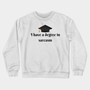 I have a degree in sarcasm Crewneck Sweatshirt